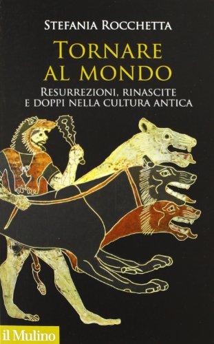 Tornare al mondo. Resurrezioni, rinascite e doppi nella cultura antica