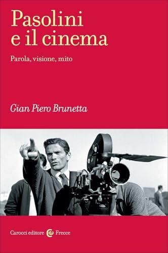 Pasolini e il cinema. Parola, visione, mito