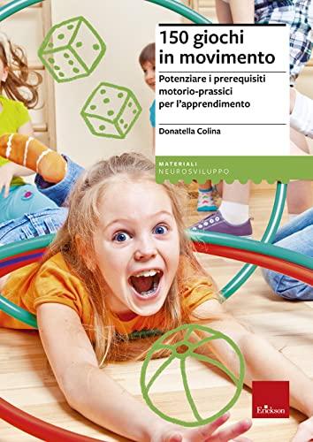 150 giochi in movimento. Potenziare i prerequisiti motorio-prassici per l'apprendimento