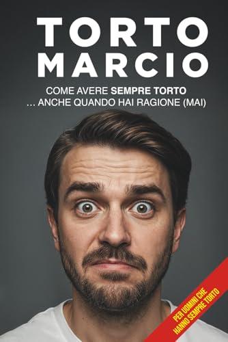 Torto Marcio: Come avere sempre torto… anche quando hai ragione (mai).