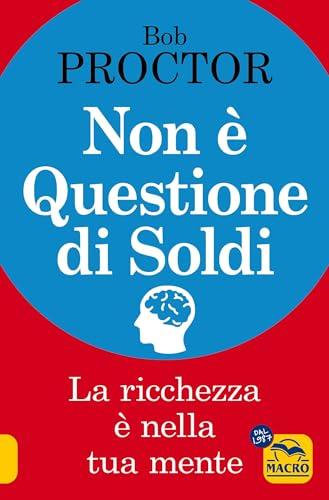 Non è Questione di Soldi. La Ricchezza è nella Tua Mente