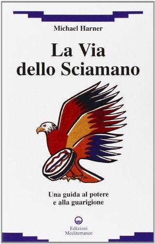 La via dello sciamano. Una guida al potere e alla guarigione
