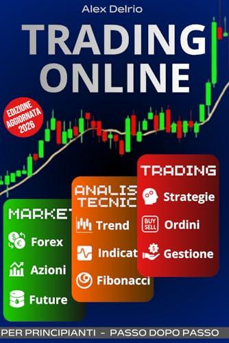 Trading Online: Per principianti passo dopo passo. Scopri il Forex, le azioni e le materie prime. Cresci con l'analisi tecnica , migliora con le strategie e realizza con la gestione degli ordini.