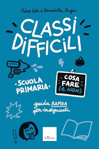 Classi difficili. Cosa fare (e non). Scuola primaria. Guida pratica per insegnanti