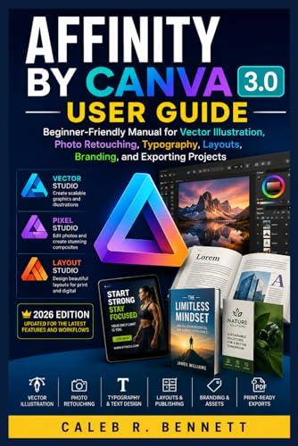 AFFINITY BY CANVA 3.0 USER GUIDE: Beginner-Friendly Manual for Vector Illustration, Photo Retouching, Typography, Layouts, Branding, and Exporting Projects