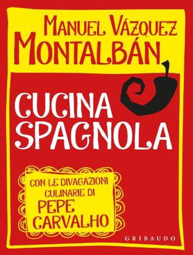 Cucina spagnola. Con le divagazioni culinarie di Pepe Cavalho