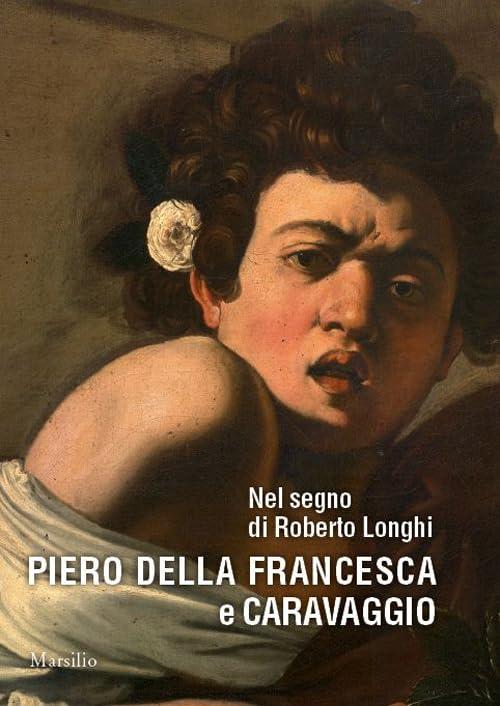 Nel segno di Roberto Longhi. Piero della Francesca e Caravaggio