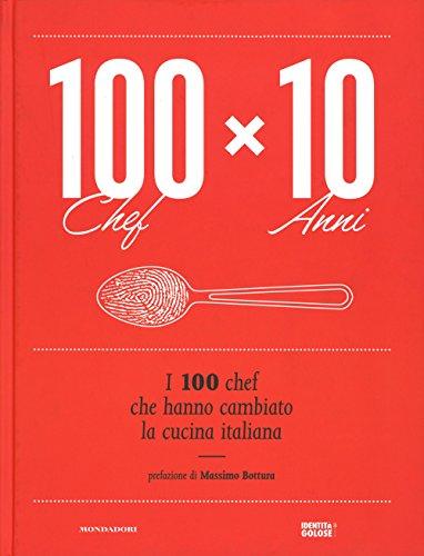 100 chef x 10 anni. I 100 chef che hanno cambiato la cucina italiana. Ediz. illustrata