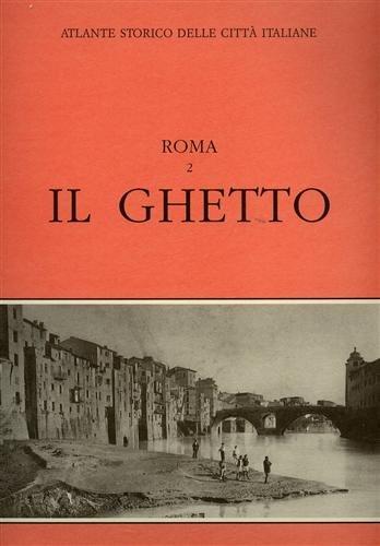 Atlante storico delle città italiane: Roma. Vol. II: Il ghetto: Vol. 2