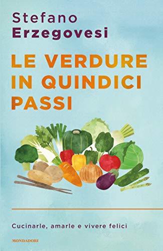 Le verdure in quindici passi: Cucinarle, amarle e vivere felici