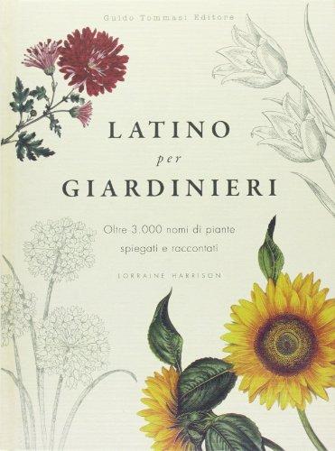Latino per giardinieri. Oltre 3000 nomi di piante spiegati e raccontati