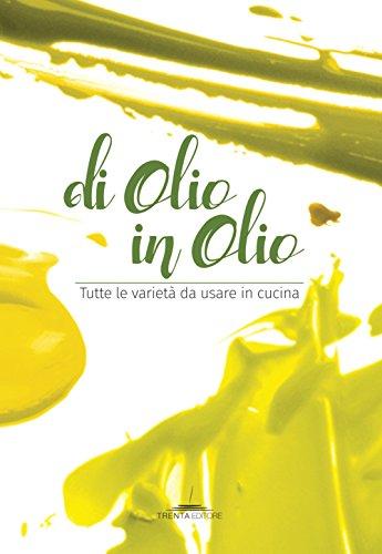Di olio in olio. Tutte le varietà da usare in cucina