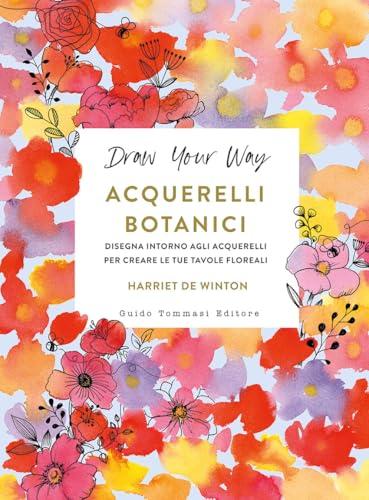 Acquerelli botanici. Disegna intorno agli acquerelli per creare le tue tavole floreali