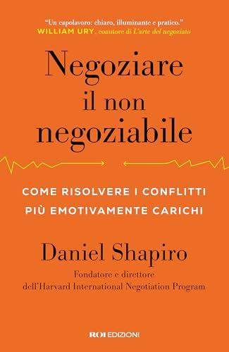Negoziare il non negoziabile: Come risolvere i conflitti più emotivamente carichi