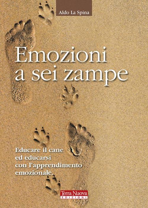 Emozioni a sei zampe. Educare il cane ad educarsi con l'apprendimento emotivo