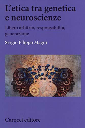 L'etica tra genetica e neuroscienze: libero arbitrio, responsabilità, generazione