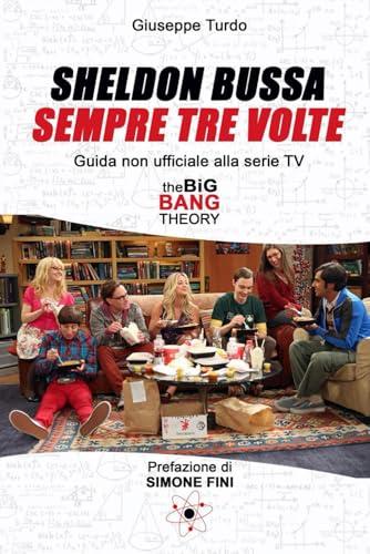Sheldon bussa sempre tre volte: Guida non ufficiale alla serie TV The Big Bang Theory