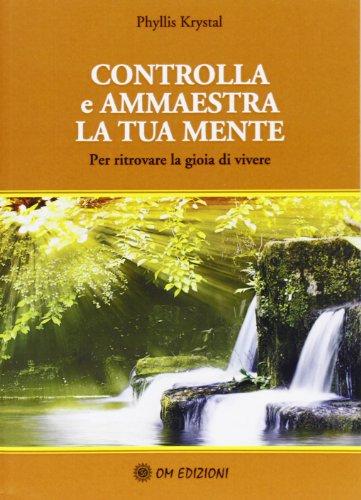Controlla e ammaestra la tua mente. Per ritrovare la gioia di vivere