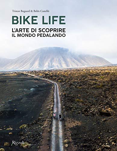 Bike life. L'arte di scoprire il mondo pedalando. Ediz. a colori