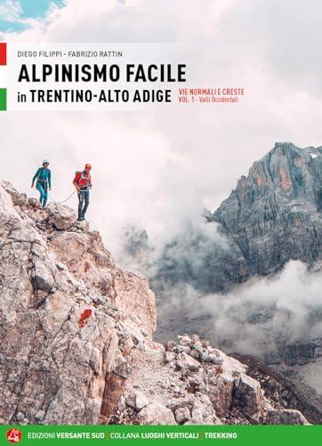 Alpinismo facile in Trentino Alto Adige. Vie normali e creste. Valli occidentali (Vol. 1)