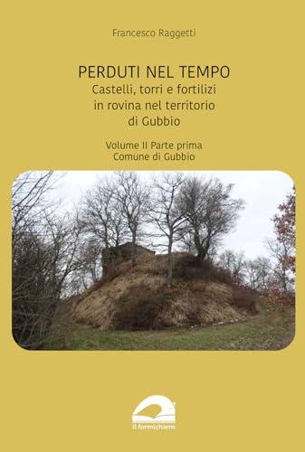 Perduti nel tempo. Castelli, torri e fortilizi in rovina nel territorio di Gubbio