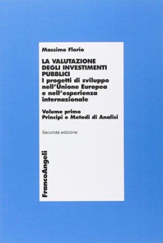 La valutazione degli investimenti pubblici. I progetti di sviluppo nell'Unione Europea e nell'esperienza internazionale. Principi e metodi di analisi (Vol. 1)