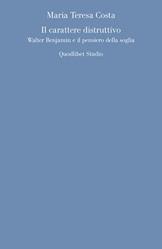 Il carattere distruttivo. Walter Benjamin e il pensiero della soglia