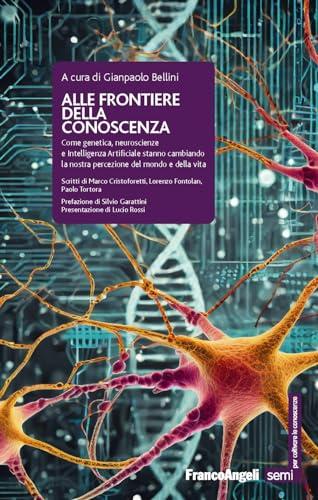 Alle frontiere della conoscenza. Come genetica, neuroscienze e Intelligenza Artificiale stanno cambiando la nostra percezione del mondo e della vita