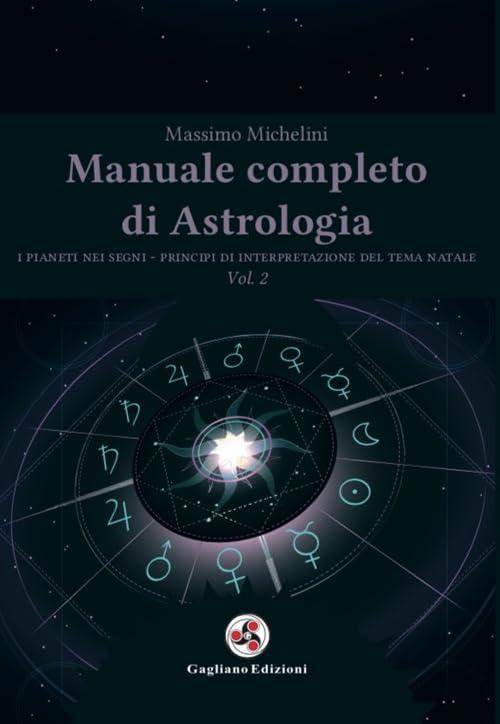 Manuale completo di astrologia. I pianeti nei segni. Principi di interpretazione del tema natale (Vol. 2)
