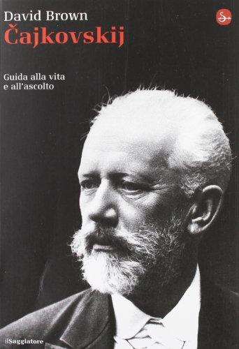 Cajkovskij. Guida alla vita e all'ascolto