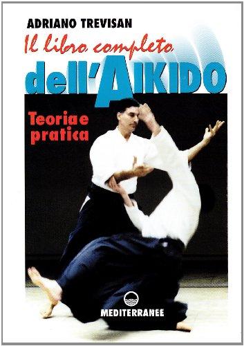 Il libro completo dell'aikido. Teoria e pratica