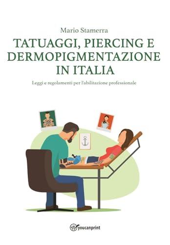 Tatuaggi, Piercing e Dermopigmentazione in Italia: Leggi e Regolamenti per l'Abilitazione Professionale