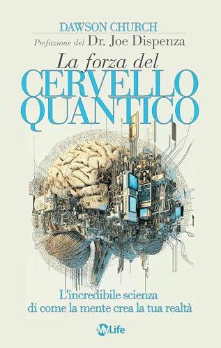 La forza del cervello quantico: L'incredibile scienza di come la tua mente crea la tua realtà
