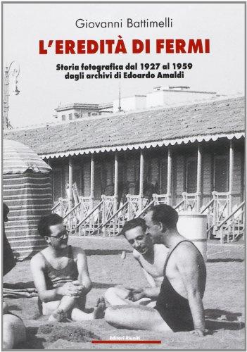 L'eredità di Fermi. Storia fotografica dal 1927 al 1959 dagli archivi di Edoardo Amaldi