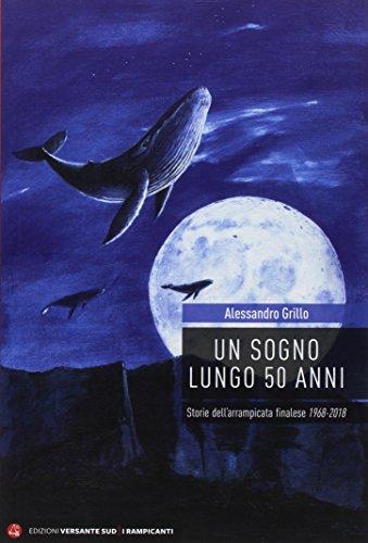 Un sogno lungo 50 anni. La vera storia dell'arrampicata a Finale 1968-2018
