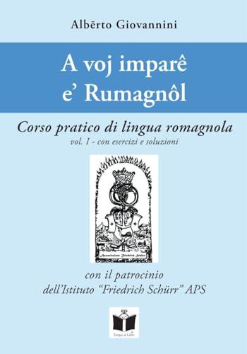 A voj imparê e' Rumagnôl. Corso pratico di lingua romagnola. Con esercizi e soluzioni (Vol. 1)