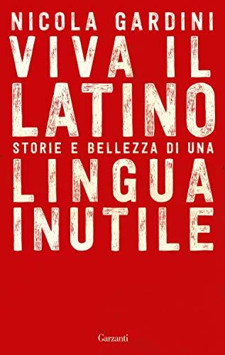 Viva il Latino: Storie e bellezza di una lingua inutile