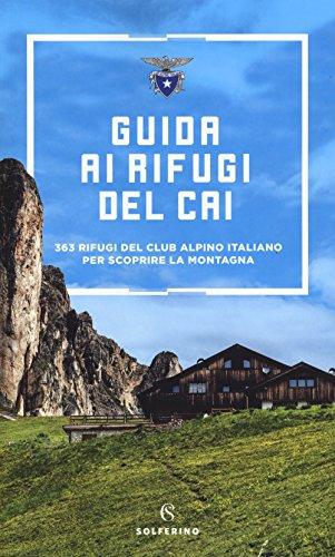 Guida ai rifugi del CAI. 363 rifugi del Club Alpino Italiano per scoprire la montagna. Nuova ediz.
