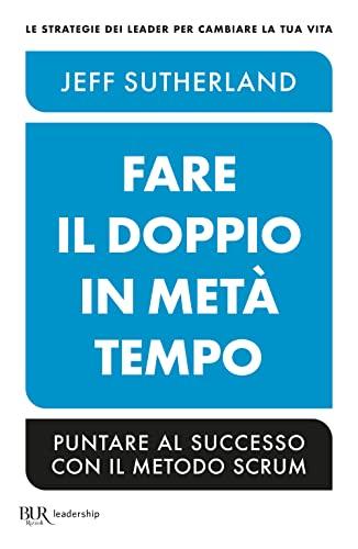 Fare il doppio in metà tempo. Puntare al successo con il metodo Scrum