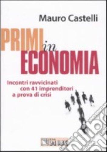 Primi in economia. Incontri ravvicinati con 41 imprenditori a prova di crisi