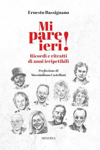Mi pare ieri! Ricordi e ritratti di anni irripetibili