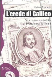 L'erede di Galileo: Vita breve e mirabile di Evangelista Torricelli