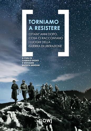 Torniamo a resistere. Ottant'anni dopo, cosa ci raccontano i luoghi della guerra di liberazione