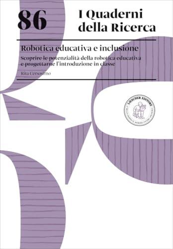 Robotica educativa e inclusione. Scoprire le potenzialità della robotica educativa e progettarne l'introduzione in classe