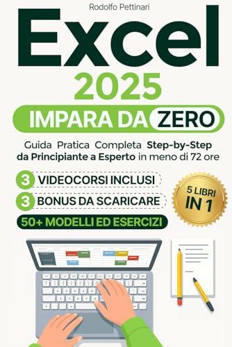 Excel: IMPARA DA ZERO: Guida Pratica Completa Step- by-Step da Principiante a Esperto in meno di 72 ore – Con 3 Video Corsi, Esercizi, Grafici, Modelli e altri 3 Bonus