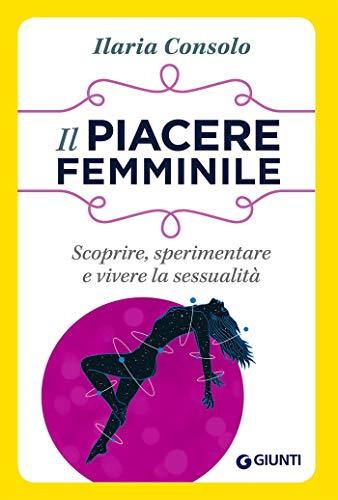 Il piacere femminile: Scoprire, sperimentare e vivere la sessualità