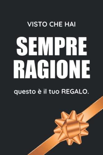 Visto Che Hai Sempre Ragione Questo È Il Tuo Regalo