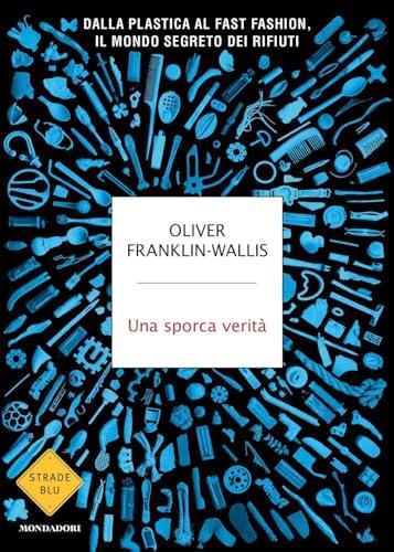 Una sporca verità. Dalla plastica al fast fashion, il mondo segreto dei rifiuti