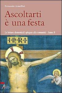 Ascoltarti è una festa. Le letture domenicali spiegate alla comunità. Anno B