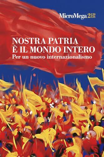 Micromega. Nostra patria è il mondo intero. Per un nuovo internazionalismo (2026) (Vol. 2)